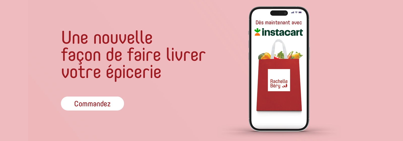 Lecture du texte : « Une nouvelle façon de faire livrer votre épicerie. Dès maintenant avec Instacart et Rachelle Béry. Cliquez sur le bouton Commandez pour plus de détails. »